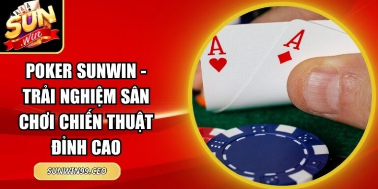 Poker Sunwin - Trải Nghiệm Sân Chơi Chiến Thuật Đỉnh Cao 9 Poker Sunwin