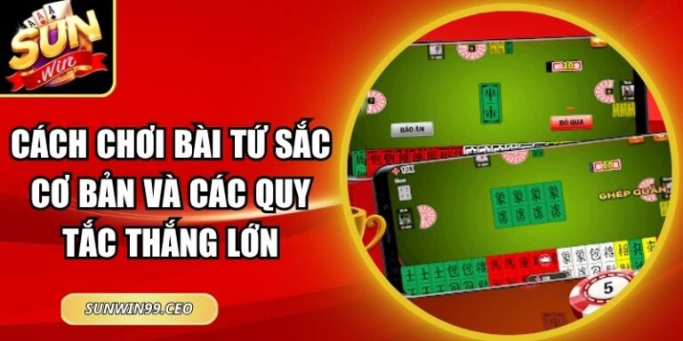 Cách Chơi Bài Tứ Sắc Cơ Bản Và Các Quy Tắc Thắng Lớn