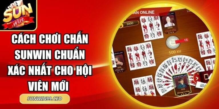Cách Chơi Chắn Sunwin Chuẩn Xác Nhất Cho Hội Viên Mới 4 Cách Chơi Chắn Sunwin Chuẩn Xác Nhất Cho Hội Viên Mới
