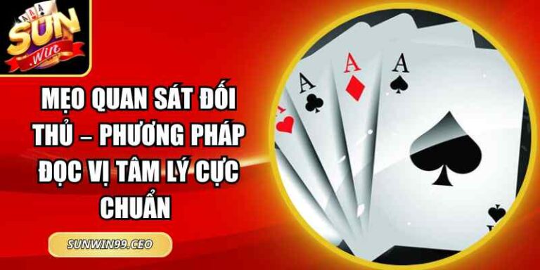 Mẹo Quan Sát Đối Thủ – Phương Pháp Đọc Vị Tâm Lý Chuẩn