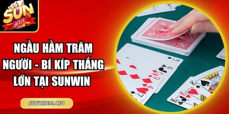 Ngầu Hầm Trăm Người - Bí Kíp Thắng Lớn Tại Sunwin