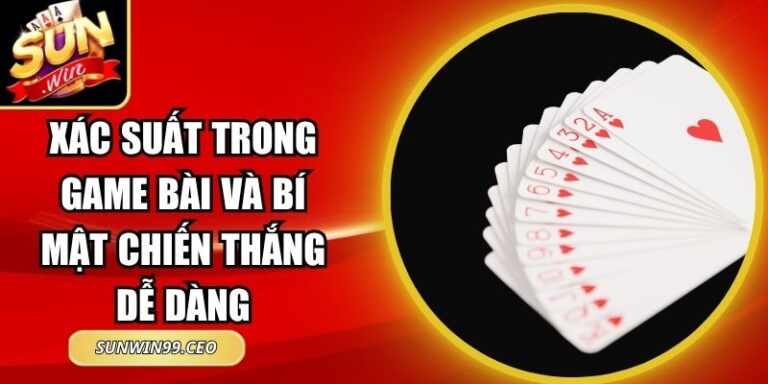 Xác Suất Trong Game Bài Và Bí Mật Chiến Thắng Dễ Dàng 6 Xác Suất Trong Game Bài Và Bí Mật Chiến Thắng Dễ Dàng